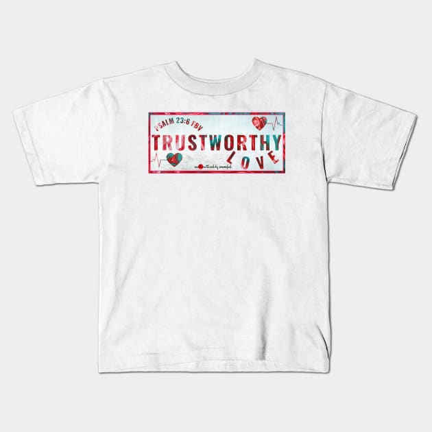 Trustworthy Love - Psalm 23:6 Kids T-Shirt by Authentically Powerful!